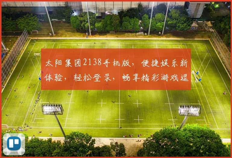 太阳集团2138手机版，便捷娱乐新体验，轻松登录，畅享精彩游戏逗逗逗