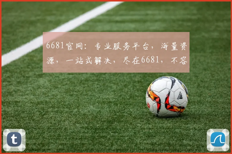 6681官网：专业服务平台，海量资源，一站式解决，尽在6681，不容错过