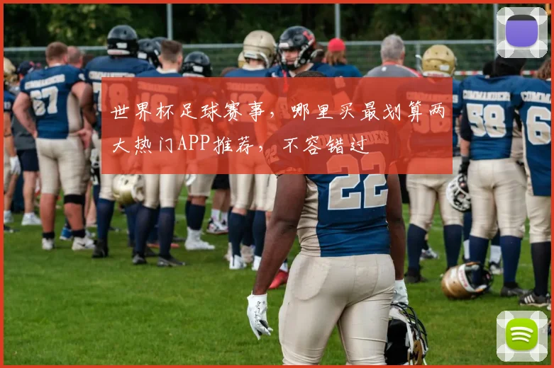 世界杯足球赛事，哪里买最划算两大热门APP推荐，不容错过