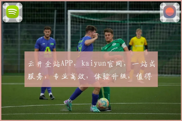 云开全站APP，kaiyun官网，一站式服务，专业高效，体验升级，值得信赖
